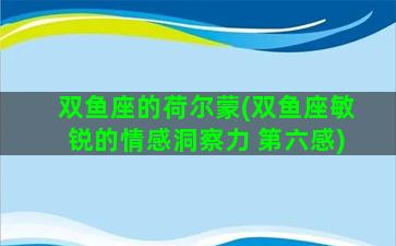 双鱼座的荷尔蒙(双鱼座敏锐的情感洞察力 第六感)